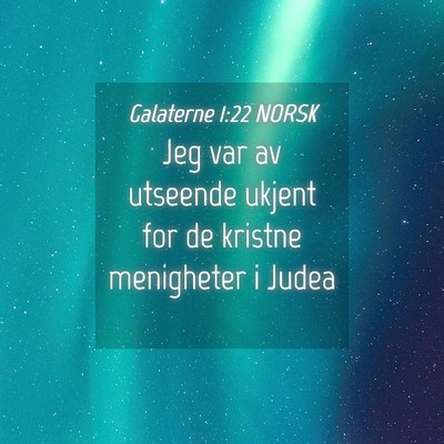 Picture 04 - Galaterne 1:22 NORSK - Jeg var av utseende ukjent for de kristne - Bible Verse Picture