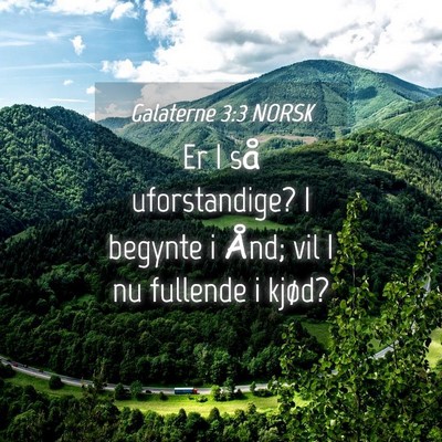 Picture 04 - Galaterne 3:3 NORSK - Er I så uforstandige? I begynte i Ånd; vil I nu - Bible Verse Picture
