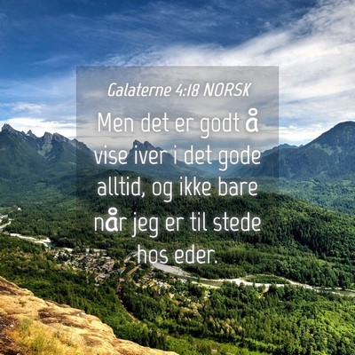 Picture 04 - Galaterne 4:18 NORSK - Men det er godt å vise iver i det gode alltid, - Bible Verse Picture