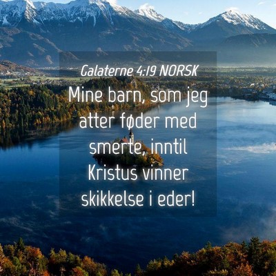 Picture 04 - Galaterne 4:19 NORSK - Mine barn, som jeg atter føder med smerte, - Bible Verse Picture