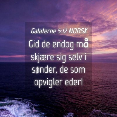Picture 04 - Galaterne 5:12 NORSK - Gid de endog må skjære sig selv i sønder, de - Bible Verse Picture