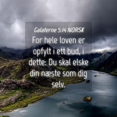 Picture 04 - Galaterne 5:14 NORSK - For hele loven er opfylt i ett bud, i dette: Du - Bible Verse Picture