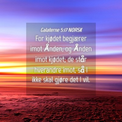 Picture 04 - Galaterne 5:17 NORSK - For kjødet begjærer imot Ånden, og Ånden imot - Bible Verse Picture
