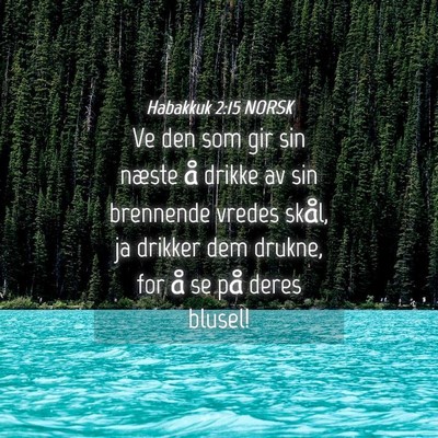 Picture 04 - Habakkuk 2:15 NORSK - Ve den som gir sin næste å drikke av sin - Bible Verse Picture