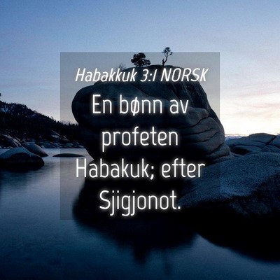 Picture 04 - Habakkuk 3:1 NORSK - En bønn av profeten Habakuk; efter - Bible Verse Picture