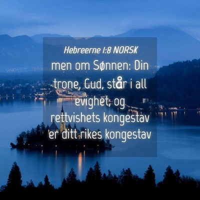 Picture 04 - Hebreerne 1:8 NORSK - men om Sønnen: Din trone, Gud, står i all - Bible Verse Picture