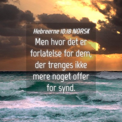 Picture 04 - Hebreerne 10:18 NORSK - Men hvor det er forlatelse for dem, der trenges - Bible Verse Picture