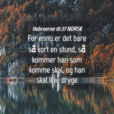 Picture 04 - Hebreerne 10:37 NORSK - For ennu er det bare så kort en stund, så - Bible Verse Picture