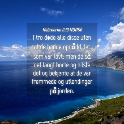 Picture 04 - Hebreerne 11:13 NORSK - I tro døde alle disse uten at de hadde opnådd - Bible Verse Picture