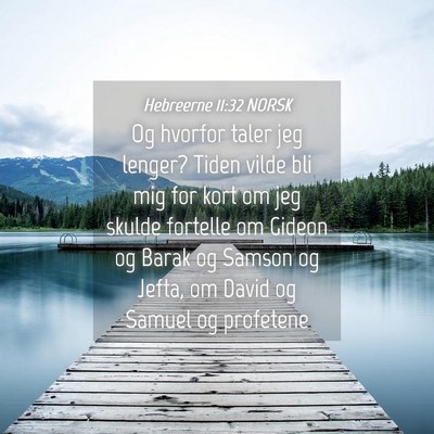 Picture 04 - Hebreerne 11:32 NORSK - Og hvorfor taler jeg lenger? Tiden vilde bli mig - Bible Verse Picture
