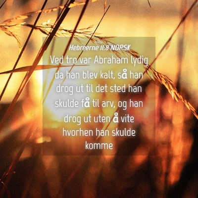 Picture 04 - Hebreerne 11:8 NORSK - Ved tro var Abraham lydig da han blev kalt, så - Bible Verse Picture