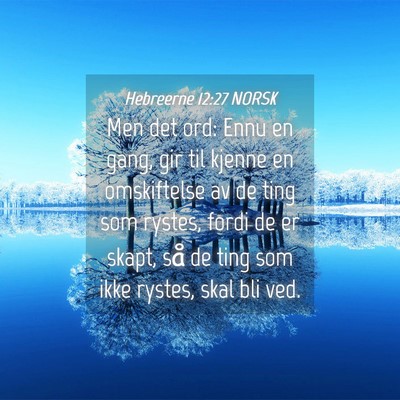 Picture 04 - Hebreerne 12:27 NORSK - Men det ord: Ennu en gang, gir til kjenne en - Bible Verse Picture