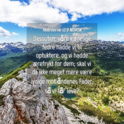 Picture 04 - Hebreerne 12:9 NORSK - Dessuten: våre kjødelige fedre hadde vi til - Bible Verse Picture
