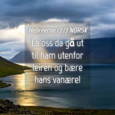 Picture 04 - Hebreerne 13:13 NORSK - La oss da gå ut til ham utenfor leiren og bære - Bible Verse Picture