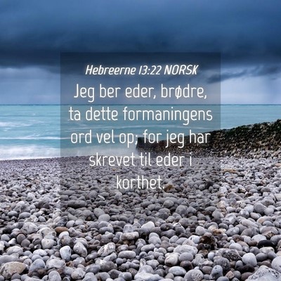 Picture 04 - Hebreerne 13:22 NORSK - Jeg ber eder, brødre, ta dette formaningens ord - Bible Verse Picture