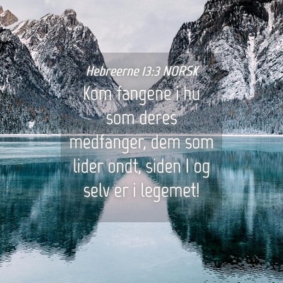 Picture 04 - Hebreerne 13:3 NORSK - Kom fangene i hu som deres medfanger, dem som - Bible Verse Picture