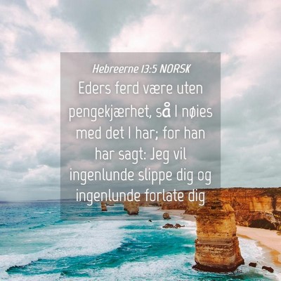 Picture 04 - Hebreerne 13:5 NORSK - Eders ferd være uten pengekjærhet, så I nøies - Bible Verse Picture