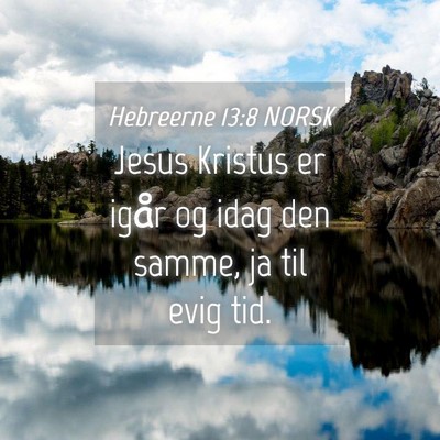 Picture 04 - Hebreerne 13:8 NORSK - Jesus Kristus er igår og idag den samme, ja til - Bible Verse Picture