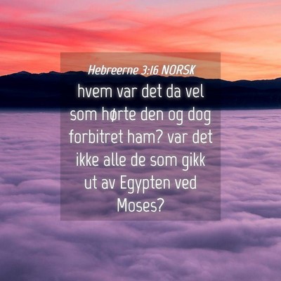 Picture 04 - Hebreerne 3:16 NORSK - hvem var det da vel som hørte den og dog - Bible Verse Picture