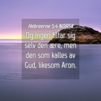 Picture 04 - Hebreerne 5:4 NORSK - Og ingen tiltar sig selv den ære, men den som - Bible Verse Picture