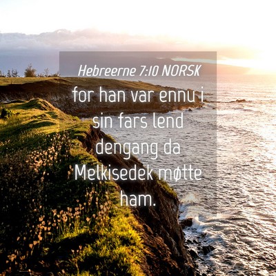 Picture 04 - Hebreerne 7:10 NORSK - for han var ennu i sin fars lend dengang da - Bible Verse Picture