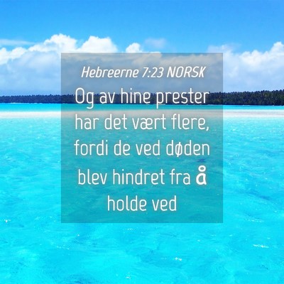 Picture 04 - Hebreerne 7:23 NORSK - Og av hine prester har det vært flere, fordi de - Bible Verse Picture