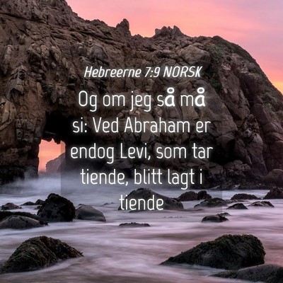 Picture 04 - Hebreerne 7:9 NORSK - Og om jeg så må si: Ved Abraham er endog Levi, - Bible Verse Picture