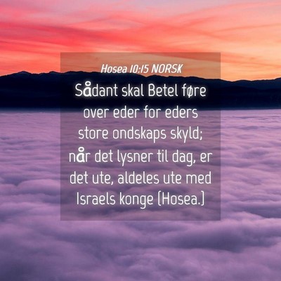 Picture 04 - Hosea 10:15 NORSK - Sådant skal Betel føre over eder for eders - Bible Verse Picture