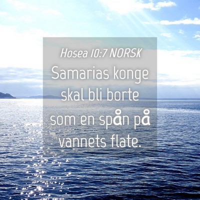 Picture 04 - Hosea 10:7 NORSK - Samarias konge skal bli borte som en spån på - Bible Verse Picture