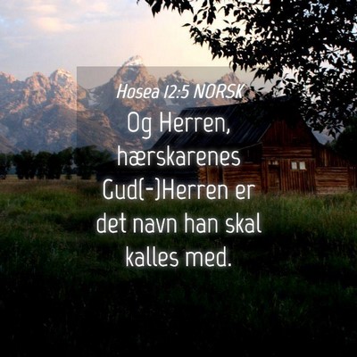 Picture 04 - Hosea 12:5 NORSK - Og Herren, hærskarenes Gud(-)Herren er det navn - Bible Verse Picture