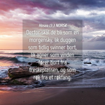 Picture 04 - Hosea 13:3 NORSK - Derfor skal de bli som en morgensky, lik duggen - Bible Verse Picture
