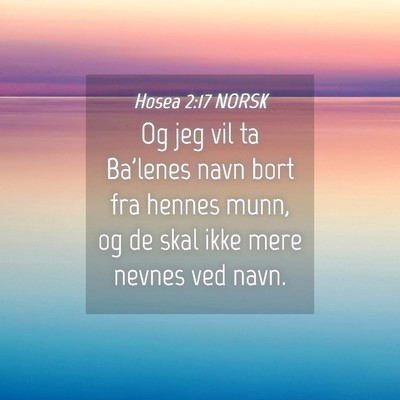 Picture 04 - Hosea 2:17 NORSK - Og jeg vil ta Ba'lenes navn bort fra hennes munn, - Bible Verse Picture