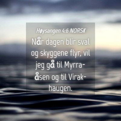 Picture 04 - Høysangen 4:6 NORSK - Når dagen blir sval og skyggene flyr, vil jeg - Bible Verse Picture