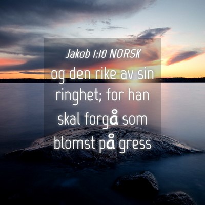 Picture 04 - Jakob 1:10 NORSK - og den rike av sin ringhet; for han skal forgå - Bible Verse Picture