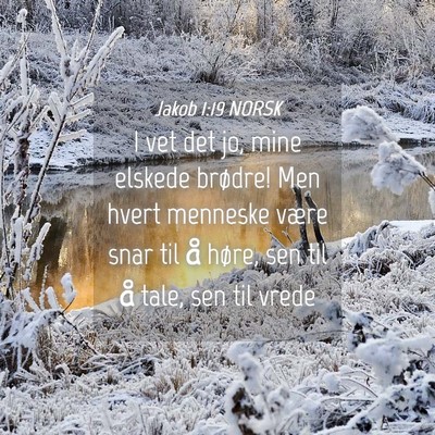 Picture 04 - Jakob 1:19 NORSK - I vet det jo, mine elskede brødre! Men hvert - Bible Verse Picture