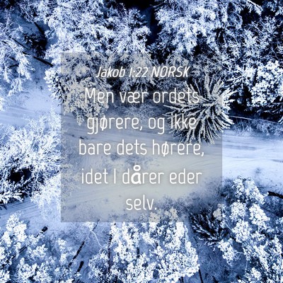Picture 04 - Jakob 1:22 NORSK - Men vær ordets gjørere, og ikke bare dets - Bible Verse Picture