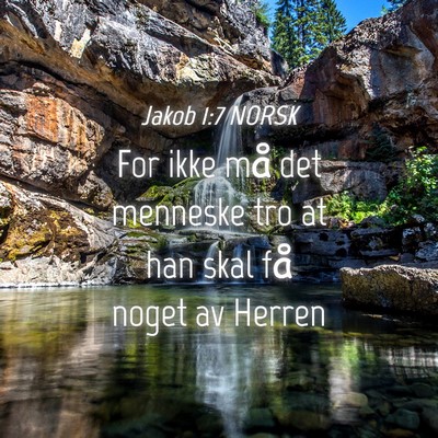 Picture 04 - Jakob 1:7 NORSK - For ikke må det menneske tro at han skal få - Bible Verse Picture