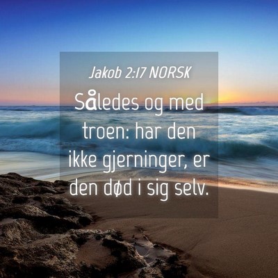 Picture 04 - Jakob 2:17 NORSK - Således og med troen: har den ikke gjerninger, - Bible Verse Picture