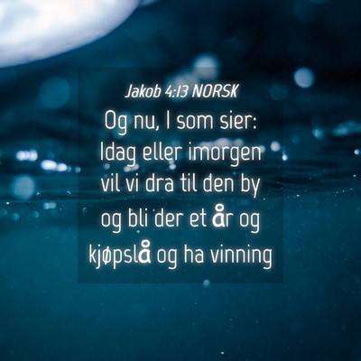 Picture 04 - Jakob 4:13 NORSK - Og nu, I som sier: Idag eller imorgen vil vi dra - Bible Verse Picture