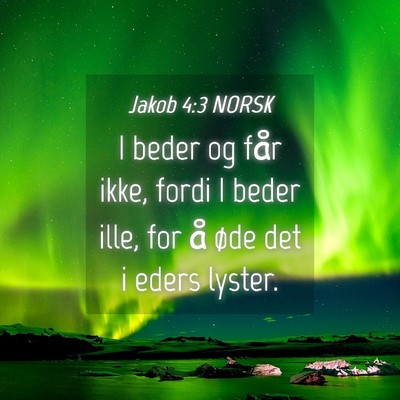 Picture 04 - Jakob 4:3 NORSK - I beder og får ikke, fordi I beder ille, for å - Bible Verse Picture