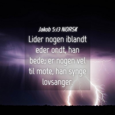 Picture 04 - Jakob 5:13 NORSK - Lider nogen iblandt eder ondt, han bede; er nogen - Bible Verse Picture