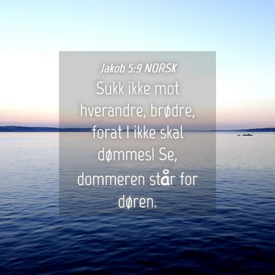 Picture 04 - Jakob 5:9 NORSK - Sukk ikke mot hverandre, brødre, forat I ikke - Bible Verse Picture