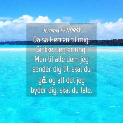 Picture 04 - Jeremia 1:7 NORSK - Da sa Herren til mig: Si ikke: Jeg er ung! Men - Bible Verse Picture