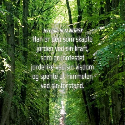 Picture 04 - Jeremia 10:12 NORSK - Han er den som skapte jorden ved sin kraft, som - Bible Verse Picture