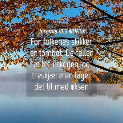 Picture 04 - Jeremia 10:3 NORSK - For folkenes skikker er tomhet. De feller et tre - Bible Verse Picture