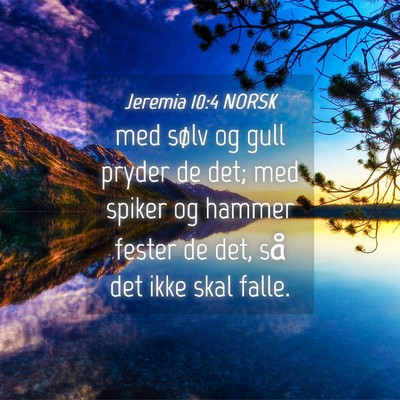 Picture 04 - Jeremia 10:4 NORSK - med sølv og gull pryder de det; med spiker og - Bible Verse Picture