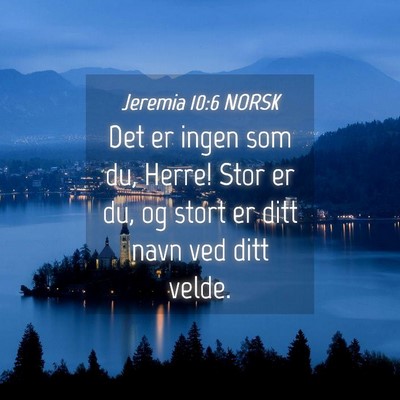 Picture 04 - Jeremia 10:6 NORSK - Det er ingen som du, Herre! Stor er du, og stort - Bible Verse Picture