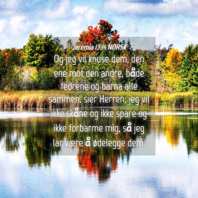 Picture 04 - Jeremia 13:14 NORSK - Og jeg vil knuse dem, den ene mot den andre, - Bible Verse Picture