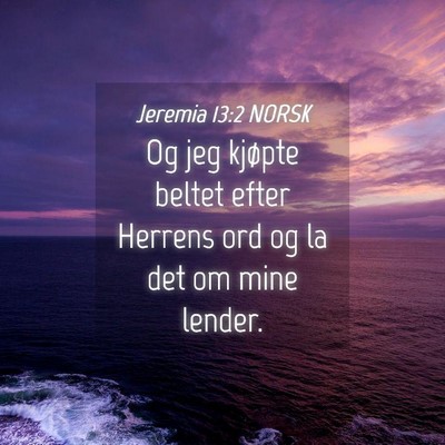 Picture 04 - Jeremia 13:2 NORSK - Og jeg kjøpte beltet efter Herrens ord og la det - Bible Verse Picture