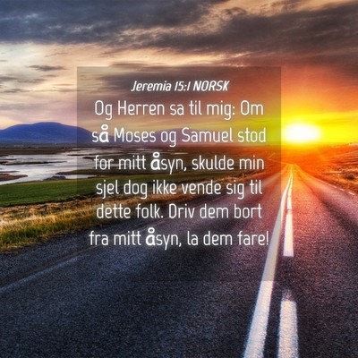 Picture 04 - Jeremia 15:1 NORSK - Og Herren sa til mig: Om så Moses og Samuel stod - Bible Verse Picture